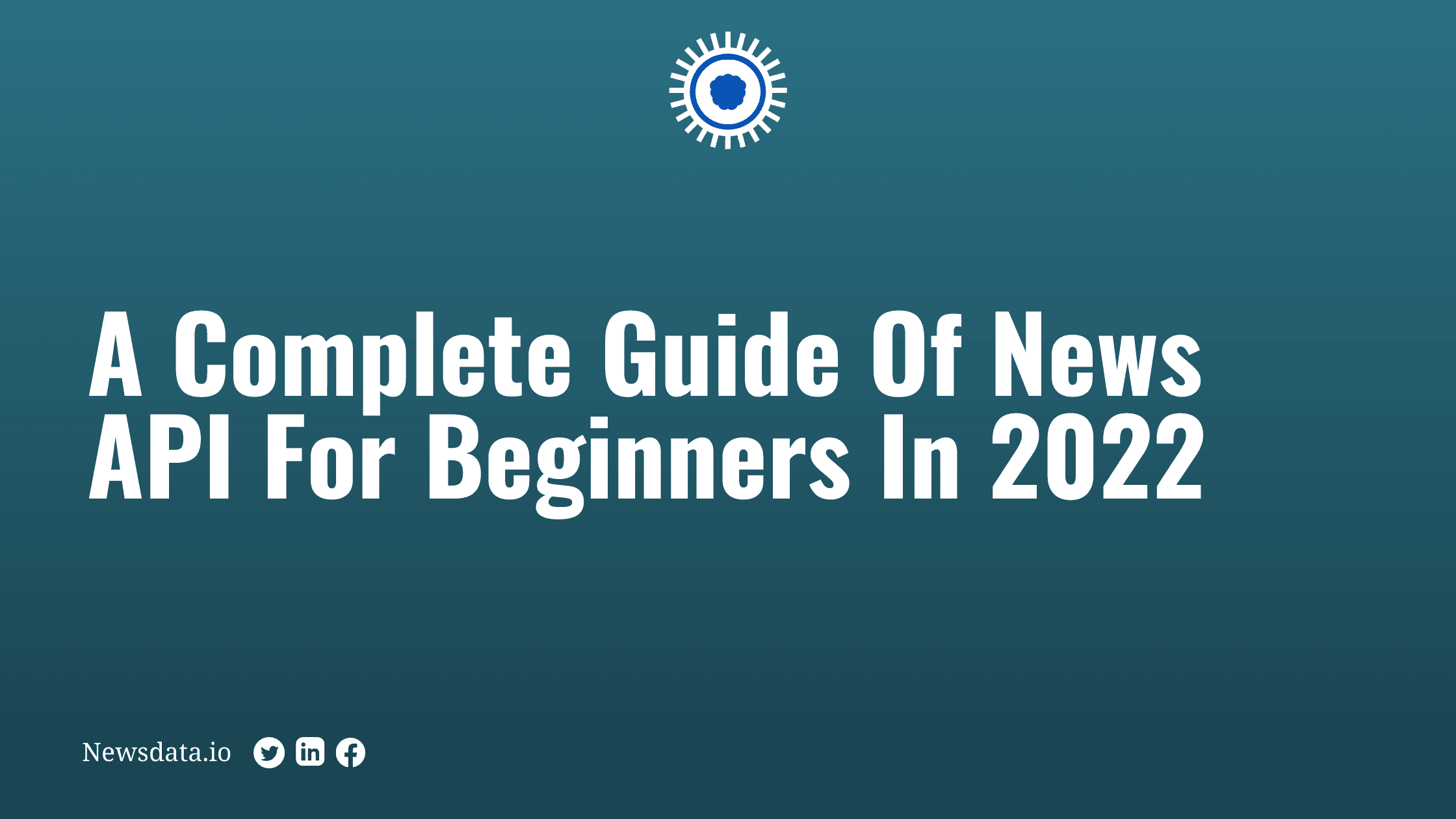 A Complete Guide Of News API For Beginners In 2022